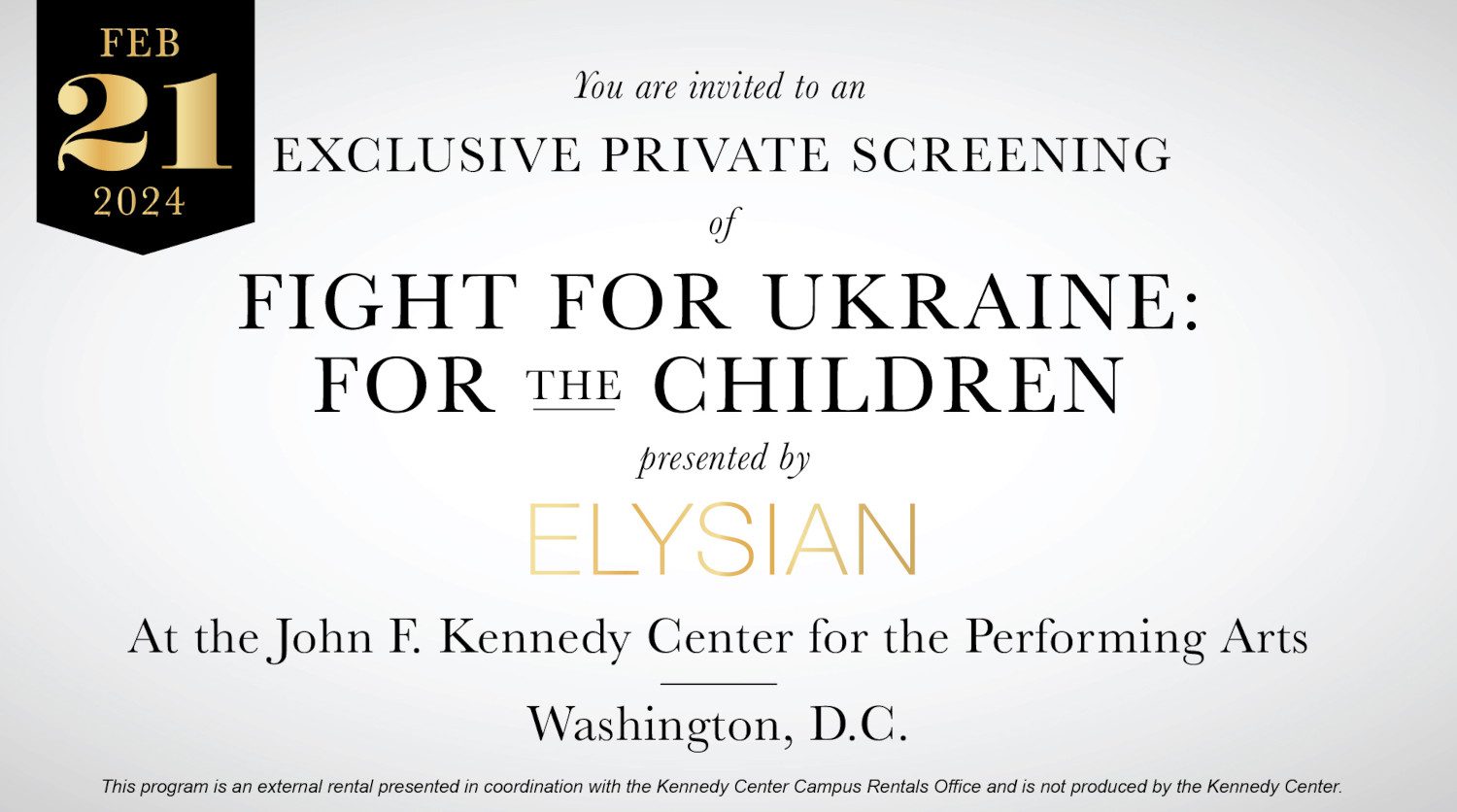 You are invited to an exclusive private sScreening of Fight For Ukraine: For the Children, presented by ELYSIAN at the John F. Kennedy Center for the PErforming Arts in Washington D.C.